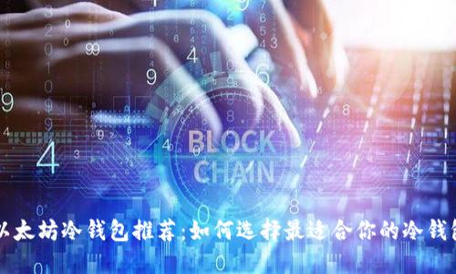 以太坊冷钱包推荐:如何选择最适合你的冷钱包