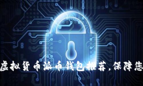 : 十大正规虚拟货币派币钱包推荐,保障您的资产安全