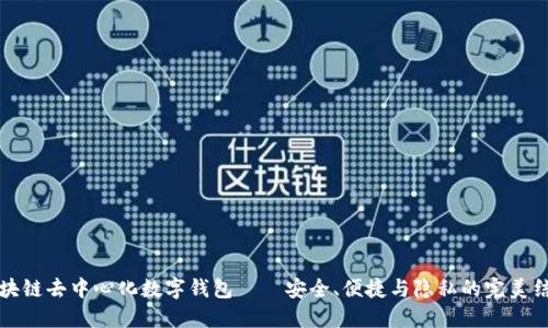 区块链去中心化数字钱包——安全、便捷与隐私的完美结合
