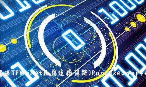 如何解决TPWallet无法连接薄饼(PancakeSwap)的问题