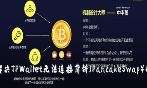 如何解决TPWallet无法连接薄饼(PancakeSwap)的问题