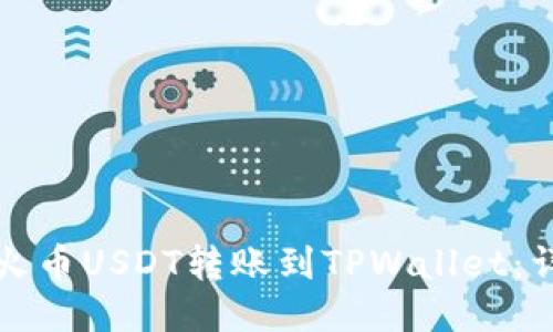如何将火币USDT转账到TPWallet:详细指南