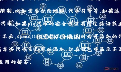 由于您提到的内容主要是关于“tpwallet”和“pig”的情况，如果您有具体的背景或上下文，我会更好地帮助您。以下是关于可能原因的简要分析：

1. **兼容性问题**：tpwallet可能不支持某些代币或链上的资产，包括pig。如果pig代币是在不被tpwallet支持的区块链上发行的，那么就无法在该钱包中添加。

2. **技术限制**：某些钱包在添加新资产时，可能会有特定的技术要求或限制，比如需要合约地址、代币符号等。如果这些信息不正确或者没有响应，那么就无法成功添加。

3. **政策或安全考量**：tpwallet可能出于安全原因，限制用户添加某些代币。如果pig代币的安全性没有经过验证或者存在不稳定表现，钱包方可能会选择不支持。

4. **未上市或流动性问题**：如果pig代币没有在交易所上市，或者交易量不大，tpwallet可能不会将其列为可添加的代币。这是因为用户在没有有效流动性的情况下使用代币会有潜在的风险。

5. **用户界面更新滞后**：有时候，由于用户界面的更新滞后，可能会造成某些代币虽已可以添加，但在钱包中显示不及时。

如果您有更细致的情境或问题背景，可以提供更具体的信息，以便给出更适用的解答。
