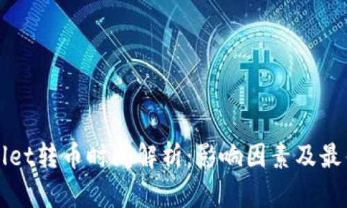 TPWallet转币时间解析:影响因素及最佳实践