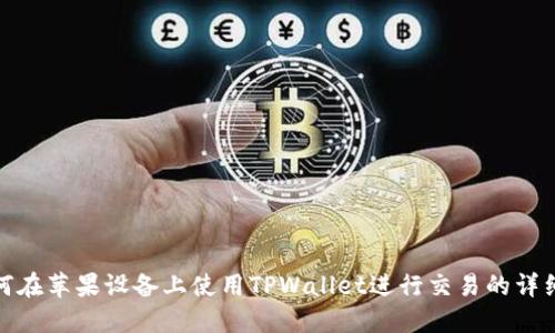 : 如何在苹果设备上使用TPWallet进行交易的详细指南