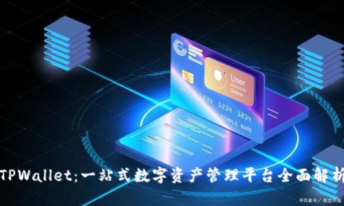 TPWallet:一站式数字资产管理平台全面解析