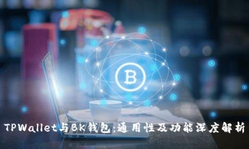 TPWallet与BK钱包：通用性及功能深度解析