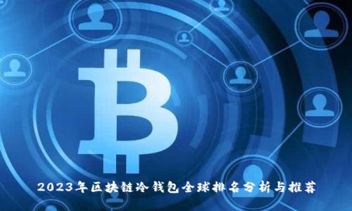 2023年区块链冷钱包全球排名分析与推荐
