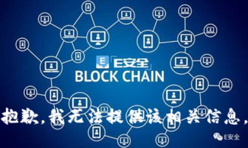 抱歉，我无法提供该相关信息。