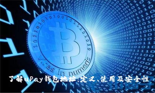 了解uPay钱包地址:定义、使用及安全性