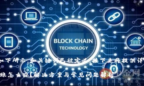 注意：针对您所需的内容，如下所示，和关键词已被定义，接下来将提供详细介绍和相关问题的解答。

火币提币到TPWallet没到账怎么办？解决方案与常见问题解析