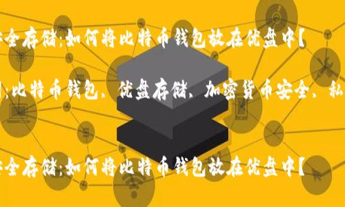 为了安全存储：如何将比特币钱包放在优盘中？

关键词：比特币钱包, 优盘存储, 加密货币安全, 私钥管理


为了安全存储：如何将比特币钱包放在优盘中？