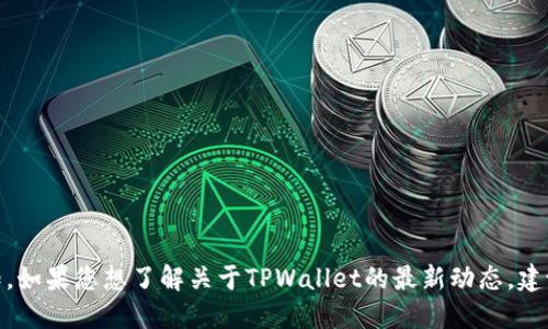 截至2023年10月，TPWallet是否上线的信息并未明确可知。如果您想了解关于TPWallet的最新动态，建议您访问官方渠道或相关的社交媒体平台以获取最新消息。