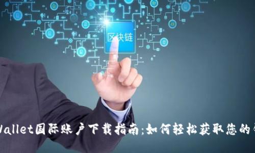 TPWallet国际账户下载指南:如何轻松获取您的钱包