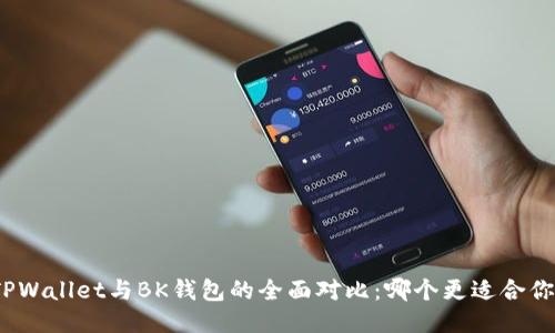 TPWallet与BK钱包的全面对比:哪个更适合你?