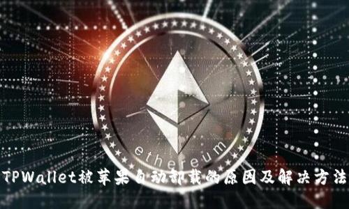 TPWallet被苹果自动卸载的原因及解决方法