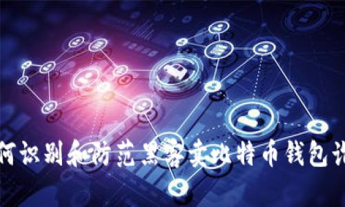 如何识别和防范黑客卖比特币钱包诈骗