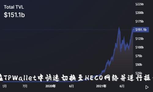 如何在TPWallet中快速切换至HECO网络并进行操作指南