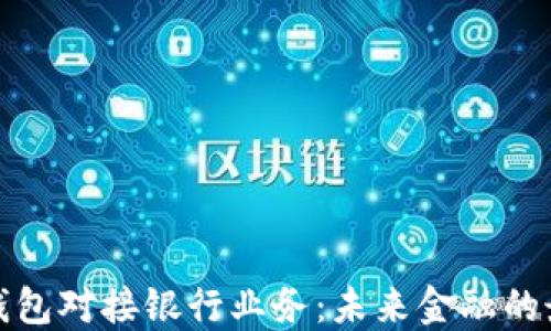 比特币钱包对接银行业务:未来金融的最佳选择