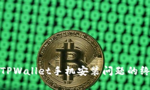 : 解决TPWallet手机安装问题的终极指南