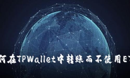如何在TPWallet中转账而不使用ETH?