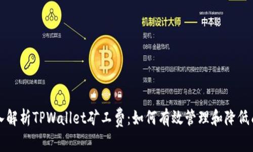 深入解析TPWallet矿工费:如何有效管理和降低成本