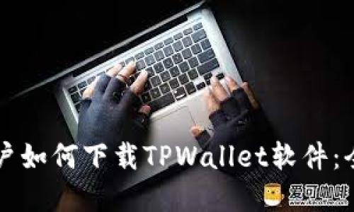 苹果用户如何下载TPWallet软件:全面指南