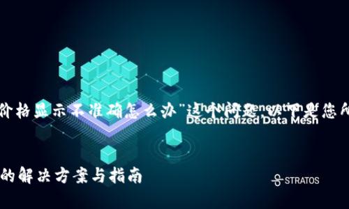 温馨提示：关于“tpwallet价格显示不准确怎么办”这个问题，以下是您所需的、关键词和详细内容。


tpwallet价格显示不准确的解决方案与指南