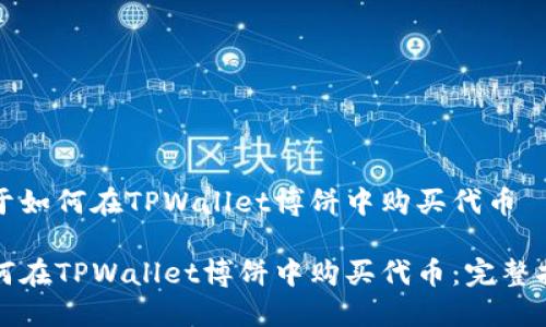 关于如何在TPWallet博饼中购买代币

如何在TPWallet博饼中购买代币：完整指南