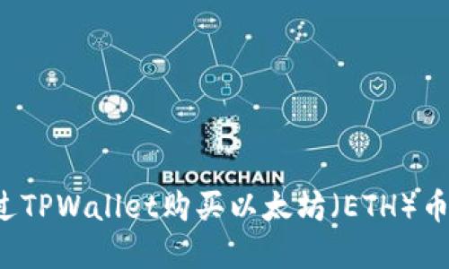 : 如何通过TPWallet购买以太坊(ETH)币:完整指南