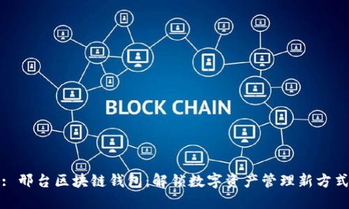 : 邢台区块链钱包:解锁数字资产管理新方式