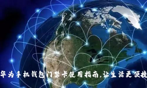 华为手机钱包门禁卡使用指南，让生活更便捷