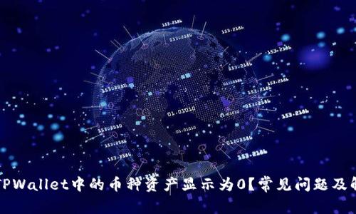 为什么TPWallet中的币种资产显示为0?常见问题及解决方案