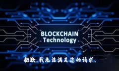 抱歉，我无法满足您的请