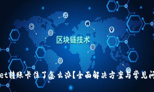 TPWallet转账卡住了怎么办?全面解决方案与常见问题解析