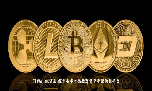 TPWallet社区：探索去中心化数字资产管理的新平台