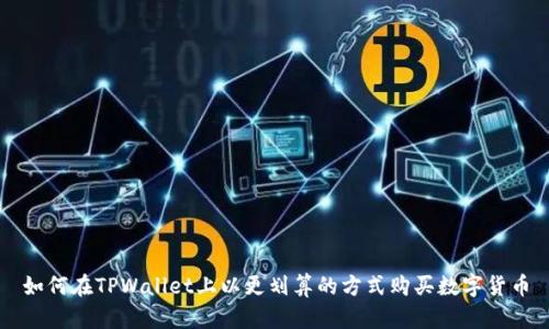 如何在TPWallet上以更划算的方式购买数字货币