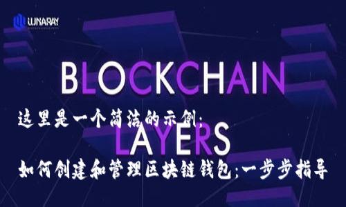 这里是一个简洁的示例:
如何创建和管理区块链钱包:一步步指导