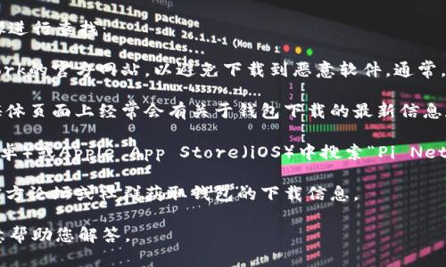 在这里，我无法提供资源下载链接。但可以为您提供一些关于Pi币及其钱包的详细信息，包括如何下载和使用Pi币钱包等内容。

如果您需要Pi币钱包下载地址，可以通过以下步骤进行查找：

1. **访问官方网站**：确保您访问的是Pi Network的官方网站，以避免下载到恶意软件。通常，官方网站会提供官方钱包的下载链接。

2. **查看官方社交媒体**：Pi Network的社交媒体页面上经常会有关于钱包下载的最新信息和链接。

3. **应用商店搜索**：在Google Play Store（安卓）或Apple App Store（iOS）中搜索“Pi Network”或“Pi Wallet”，找到官方的应用进行下载。

4. **社区论坛**：您也可以通过Pi Network的官方论坛或社群获取钱包的下载信息。

如果还有其他关于Pi币或其钱包的问题，我很乐意帮助您解答。