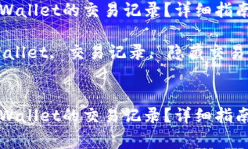 如何隐藏TPWallet的交易记录?详细指南与注意事项
关键词:TPWallet, 交易记录, 隐藏交易, 加密钱包
如何隐藏TPWallet的交易记录?详细指南与注意事项