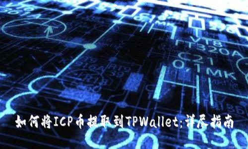 如何将ICP币提取到TPWallet：详尽指南