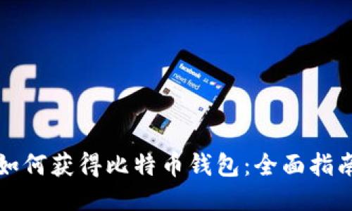 如何获得比特币钱包:全面指南