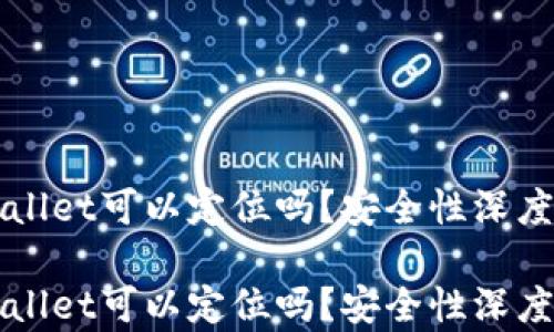 TPWallet可以定位吗?安全性深度解析
TPWallet可以定位吗?安全性深度解析
