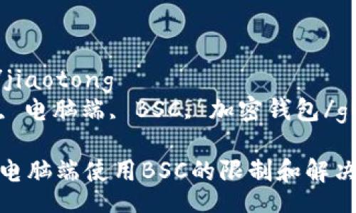 jiaotong/jiaotong
TPWallet, 电脑端, BSC, 加密钱包/guanjianci

TPWallet电脑端使用BSC的限制和解决方案