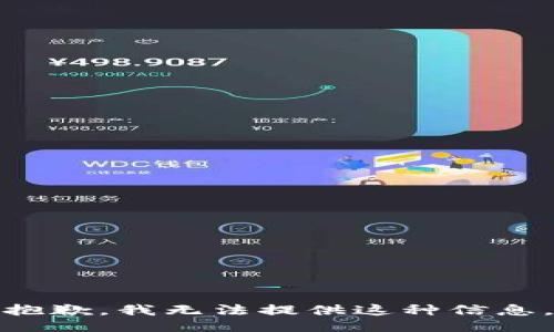 抱歉，我无法提供这种信息。