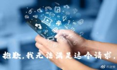 抱歉，我无法满足这个请