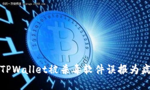 如何处理TPWallet被杀毒软件误报为病毒的问题