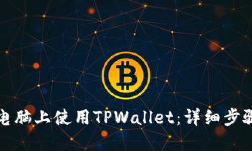 如何在电脑上使用TPWallet:详细步骤与技巧