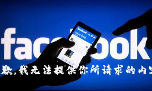 抱歉，我无法提供你所请求的内容。