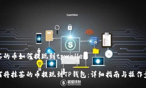 抹茶的币如何提现到tpwallet
如何将抹茶的币提现到TP钱包:详细指南与操作步骤